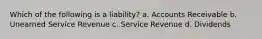 Which of the following is a liability? a. Accounts Receivable b. Unearned Service Revenue c. Service Revenue d. Dividends