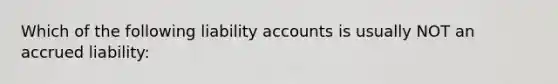 Which of the following liability accounts is usually NOT an accrued liability: