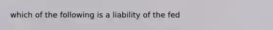 which of the following is a liability of the fed