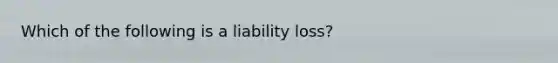 Which of the following is a liability loss?