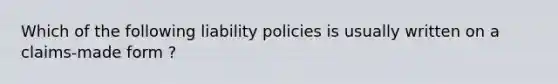 Which of the following liability policies is usually written on a claims-made form ?