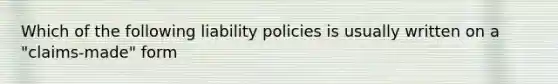 Which of the following liability policies is usually written on a "claims-made" form