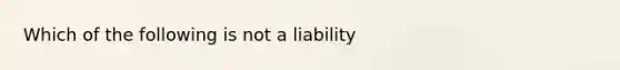 Which of the following is not a liability