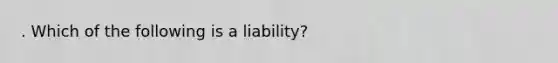 . Which of the following is a liability?