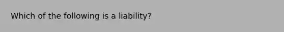 Which of the following is a​ liability?