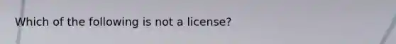 Which of the following is not a license?