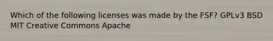 Which of the following licenses was made by the FSF? GPLv3 BSD MIT Creative Commons Apache
