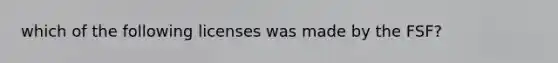 which of the following licenses was made by the FSF?