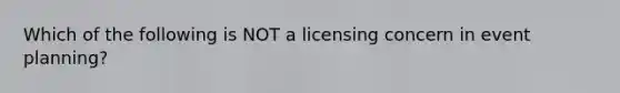 Which of the following is NOT a licensing concern in event planning?