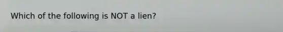 Which of the following is NOT a lien?