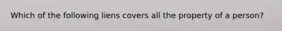 Which of the following liens covers all the property of a person?