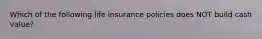 Which of the following life insurance policies does NOT build cash value?