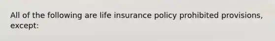 All of the following are life insurance policy prohibited provisions, except: