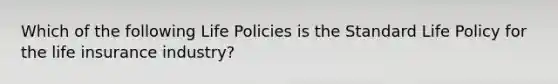 Which of the following Life Policies is the Standard Life Policy for the life insurance industry?