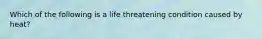 Which of the following is a life threatening condition caused by heat?