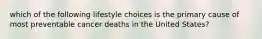 which of the following lifestyle choices is the primary cause of most preventable cancer deaths in the United States?