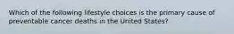 Which of the following lifestyle choices is the primary cause of preventable cancer deaths in the United States?