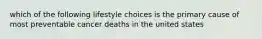 which of the following lifestyle choices is the primary cause of most preventable cancer deaths in the united states