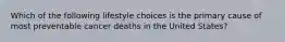 Which of the following lifestyle choices is the primary cause of most preventable cancer deaths in the United States?