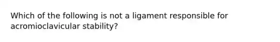 Which of the following is not a ligament responsible for acromioclavicular stability?