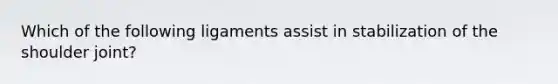 Which of the following ligaments assist in stabilization of the shoulder joint?