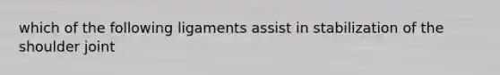 which of the following ligaments assist in stabilization of the shoulder joint