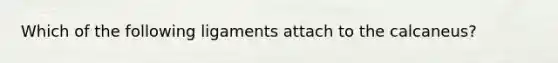 Which of the following ligaments attach to the calcaneus?