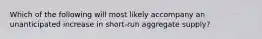 Which of the following will most likely accompany an unanticipated increase in short-run aggregate supply?