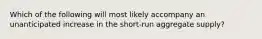 Which of the following will most likely accompany an unanticipated increase in the short-run aggregate supply?