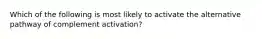 Which of the following is most likely to activate the alternative pathway of complement activation?