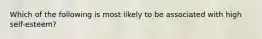 Which of the following is most likely to be associated with high self-esteem?