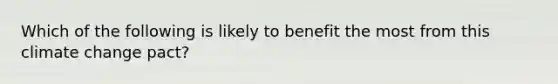 Which of the following is likely to benefit the most from this climate change pact?