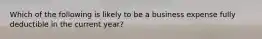 Which of the following is likely to be a business expense fully deductible in the current year?