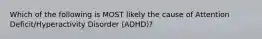 Which of the following is MOST likely the cause of Attention Deficit/Hyperactivity Disorder (ADHD)?