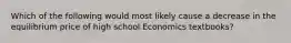 Which of the following would most likely cause a decrease in the equilibrium price of high school Economics textbooks?