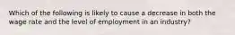 Which of the following is likely to cause a decrease in both the wage rate and the level of employment in an industry?