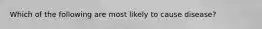 Which of the following are most likely to cause disease?