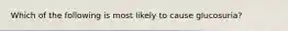 Which of the following is most likely to cause glucosuria?