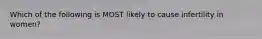Which of the following is MOST likely to cause infertility in women?