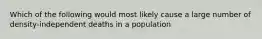 Which of the following would most likely cause a large number of density-independent deaths in a population