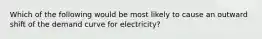 Which of the following would be most likely to cause an outward shift of the demand curve for electricity?