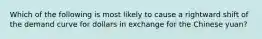 Which of the following is most likely to cause a rightward shift of the demand curve for dollars in exchange for the Chinese yuan?