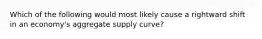 Which of the following would most likely cause a rightward shift in an economy's aggregate supply curve?