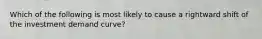 Which of the following is most likely to cause a rightward shift of the investment demand curve?