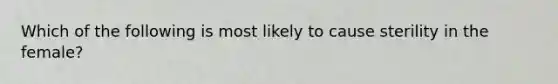 Which of the following is most likely to cause sterility in the female?