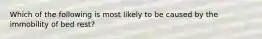 Which of the following is most likely to be caused by the immobility of bed rest?