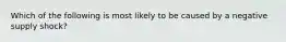 Which of the following is most likely to be caused by a negative supply shock?