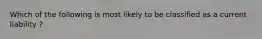 Which of the following is most likely to be classified as a current liability ?