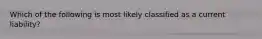 Which of the following is most likely classified as a current liability?