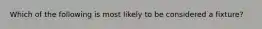 Which of the following is most likely to be considered a fixture?